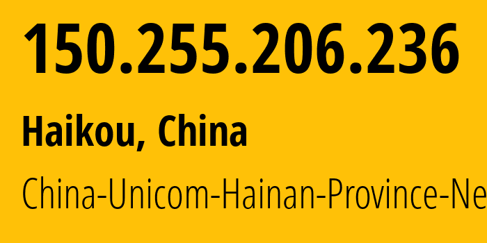 IP address 150.255.206.236 (Haikou, Hainan, China) get location, coordinates on map, ISP provider AS4837 China-Unicom-Hainan-Province-Network // who is provider of ip address 150.255.206.236, whose IP address