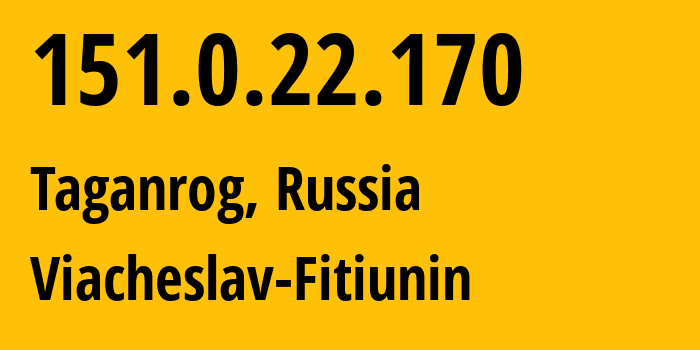 IP address 151.0.22.170 (Taganrog, Rostov Oblast, Russia) get location, coordinates on map, ISP provider AS57164 Viacheslav-Fitiunin // who is provider of ip address 151.0.22.170, whose IP address