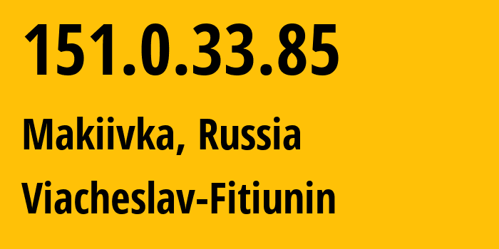 IP address 151.0.33.85 (Makiivka, Donetsk Peoples Republic, Russia) get location, coordinates on map, ISP provider AS57164 Viacheslav-Fitiunin // who is provider of ip address 151.0.33.85, whose IP address