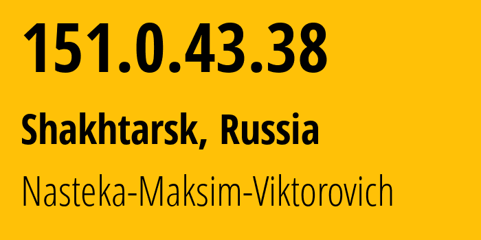 IP address 151.0.43.38 (Shakhtarsk, Donetsk Peoples Republic, Russia) get location, coordinates on map, ISP provider AS211101 Nasteka-Maksim-Viktorovich // who is provider of ip address 151.0.43.38, whose IP address