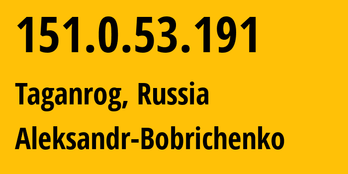 IP address 151.0.53.191 (Taganrog, Rostov Oblast, Russia) get location, coordinates on map, ISP provider AS48687 Aleksandr-Bobrichenko // who is provider of ip address 151.0.53.191, whose IP address