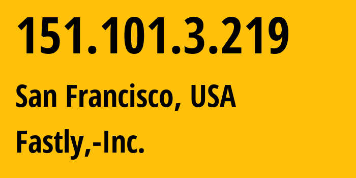 IP address 151.101.3.219 (San Francisco, California, USA) get location, coordinates on map, ISP provider AS54113 Fastly,-Inc. // who is provider of ip address 151.101.3.219, whose IP address