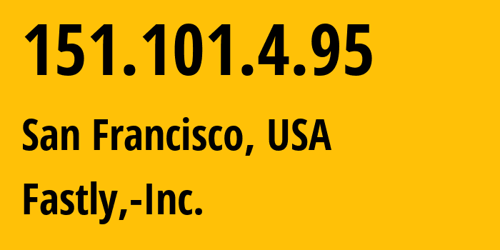 IP-адрес 151.101.4.95 (Сан-Франциско, Калифорния, США) определить местоположение, координаты на карте, ISP провайдер AS54113 Fastly,-Inc. // кто провайдер айпи-адреса 151.101.4.95