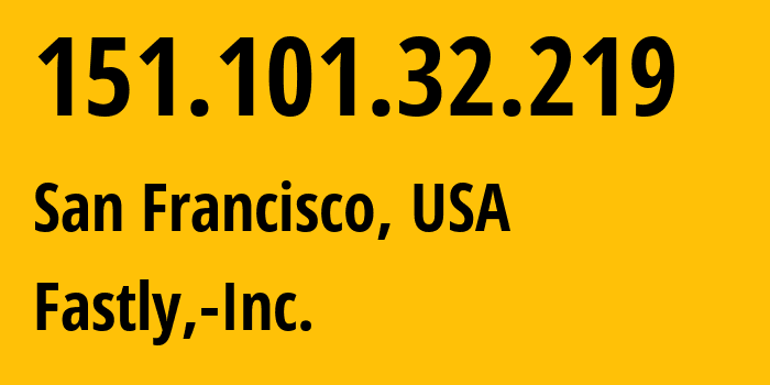 IP address 151.101.32.219 (San Francisco, California, USA) get location, coordinates on map, ISP provider AS54113 Fastly,-Inc. // who is provider of ip address 151.101.32.219, whose IP address
