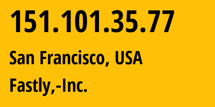IP-адрес 151.101.35.77 (Сан-Франциско, Калифорния, США) определить местоположение, координаты на карте, ISP провайдер AS54113 Fastly,-Inc. // кто провайдер айпи-адреса 151.101.35.77