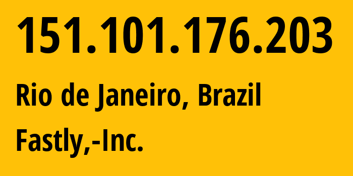 IP-адрес 151.101.176.203 (Рио-де-Жанейро, Рио-де-Жанейро, Бразилия) определить местоположение, координаты на карте, ISP провайдер AS54113 Fastly,-Inc. // кто провайдер айпи-адреса 151.101.176.203