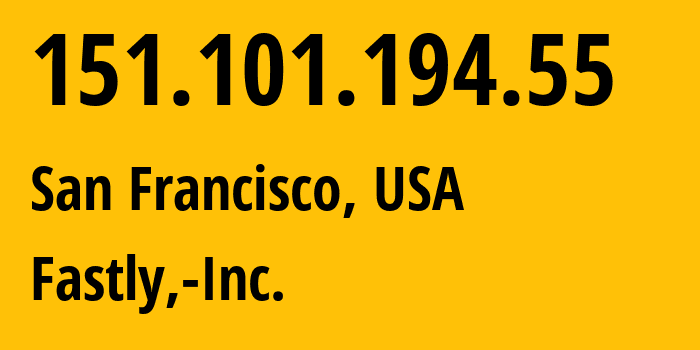 IP-адрес 151.101.194.55 (Сан-Франциско, Калифорния, США) определить местоположение, координаты на карте, ISP провайдер AS54113 Fastly,-Inc. // кто провайдер айпи-адреса 151.101.194.55