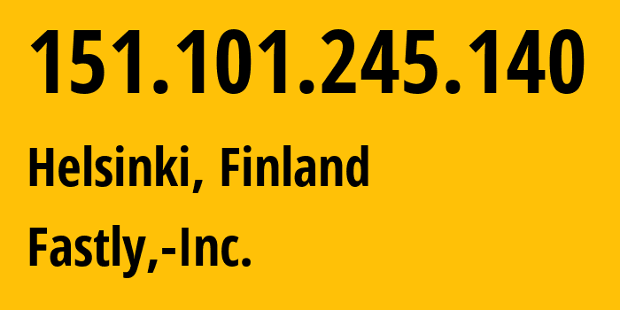 IP-адрес 151.101.245.140 (Хельсинки, Уусимаа, Финляндия) определить местоположение, координаты на карте, ISP провайдер AS54113 Fastly,-Inc. // кто провайдер айпи-адреса 151.101.245.140