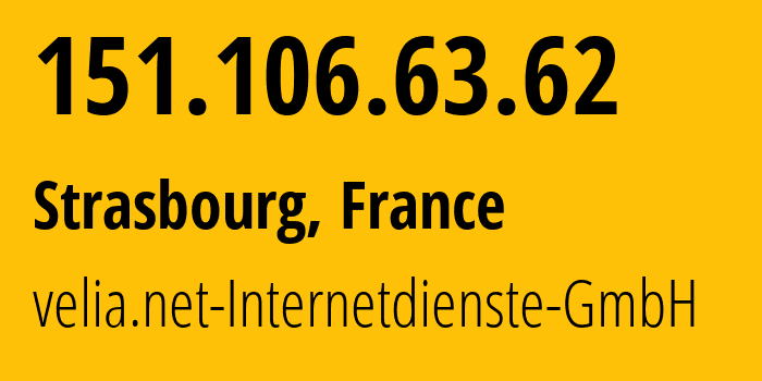 IP address 151.106.63.62 (Strasbourg, Grand Est, France) get location, coordinates on map, ISP provider AS29066 velia.net-Internetdienste-GmbH // who is provider of ip address 151.106.63.62, whose IP address