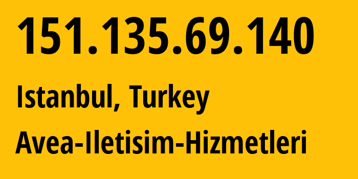 IP address 151.135.69.140 (Istanbul, Istanbul, Turkey) get location, coordinates on map, ISP provider AS20978 Avea-Iletisim-Hizmetleri // who is provider of ip address 151.135.69.140, whose IP address