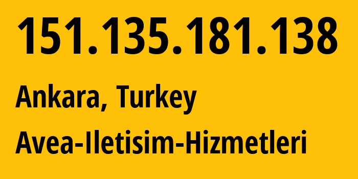 IP-адрес 151.135.181.138 (Анкара, Анкара, Турция) определить местоположение, координаты на карте, ISP провайдер AS20978 Avea-Iletisim-Hizmetleri // кто провайдер айпи-адреса 151.135.181.138