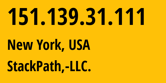 IP address 151.139.31.111 (New York, New York, USA) get location, coordinates on map, ISP provider AS0 StackPath-ABC // who is provider of ip address 151.139.31.111, whose IP address