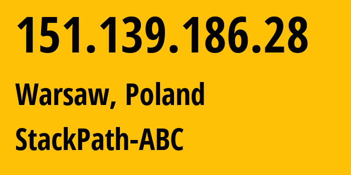 IP address 151.139.186.28 (Warsaw, Mazovia, Poland) get location, coordinates on map, ISP provider AS StackPath-ABC // who is provider of ip address 151.139.186.28, whose IP address