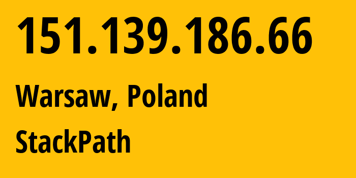 IP address 151.139.186.66 (Warsaw, Mazovia, Poland) get location, coordinates on map, ISP provider AS0 StackPath // who is provider of ip address 151.139.186.66, whose IP address