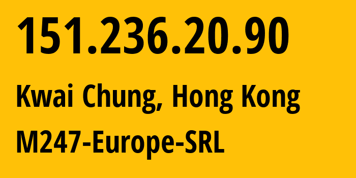 IP address 151.236.20.90 (Kwai Chung, Kwai Tsing, Hong Kong) get location, coordinates on map, ISP provider AS9009 M247-Europe-SRL // who is provider of ip address 151.236.20.90, whose IP address