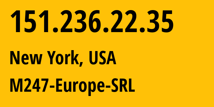 IP address 151.236.22.35 (New York, New York, USA) get location, coordinates on map, ISP provider AS9009 M247-Europe-SRL // who is provider of ip address 151.236.22.35, whose IP address