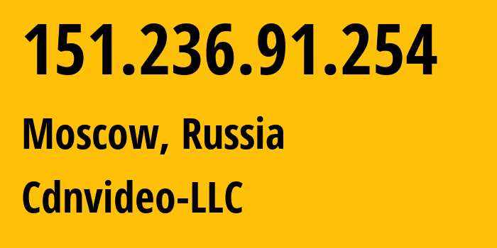 IP address 151.236.91.254 (Moscow, Moscow, Russia) get location, coordinates on map, ISP provider AS57363 Cdnvideo-LLC // who is provider of ip address 151.236.91.254, whose IP address