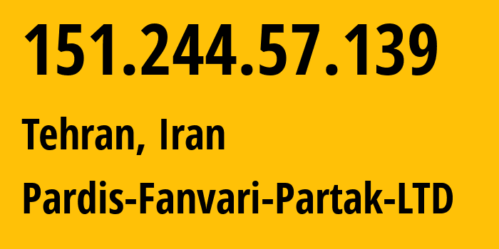 IP address 151.244.57.139 (Tehran, Tehran, Iran) get location, coordinates on map, ISP provider AS205647 Pardis-Fanvari-Partak-LTD // who is provider of ip address 151.244.57.139, whose IP address