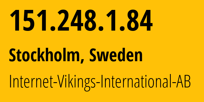 IP-адрес 151.248.1.84 (Стокгольм, Stockholm County, Швеция) определить местоположение, координаты на карте, ISP провайдер AS51747 Internet-Vikings-International-AB // кто провайдер айпи-адреса 151.248.1.84