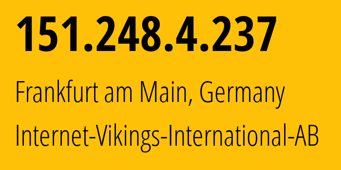 IP-адрес 151.248.4.237 (Франкфурт, Гессен, Германия) определить местоположение, координаты на карте, ISP провайдер AS51747 Internet-Vikings-International-AB // кто провайдер айпи-адреса 151.248.4.237