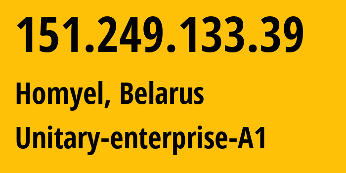 IP address 151.249.133.39 (Homyel, Homyel Voblasc, Belarus) get location, coordinates on map, ISP provider AS42772 Unitary-enterprise-A1 // who is provider of ip address 151.249.133.39, whose IP address