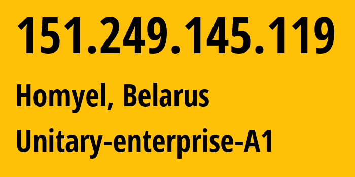 IP address 151.249.145.119 (Homyel, Homyel Voblasc, Belarus) get location, coordinates on map, ISP provider AS42772 Unitary-enterprise-A1 // who is provider of ip address 151.249.145.119, whose IP address