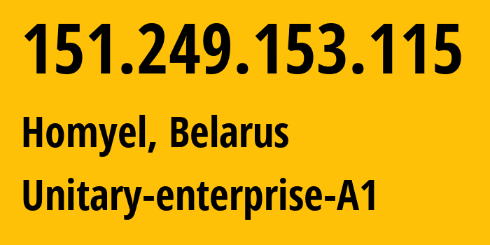 IP address 151.249.153.115 (Homyel, Homyel Voblasc, Belarus) get location, coordinates on map, ISP provider AS42772 Unitary-enterprise-A1 // who is provider of ip address 151.249.153.115, whose IP address