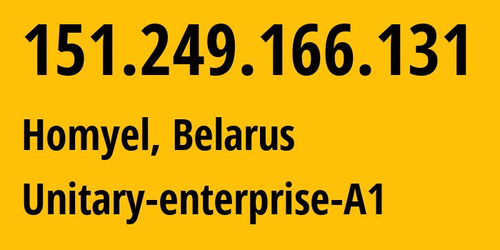 IP address 151.249.166.131 (Homyel, Homyel Voblasc, Belarus) get location, coordinates on map, ISP provider AS42772 Unitary-enterprise-A1 // who is provider of ip address 151.249.166.131, whose IP address