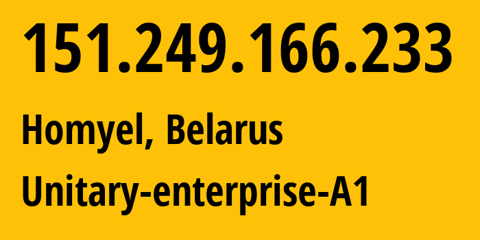 IP address 151.249.166.233 (Homyel, Homyel Voblasc, Belarus) get location, coordinates on map, ISP provider AS42772 Unitary-enterprise-A1 // who is provider of ip address 151.249.166.233, whose IP address