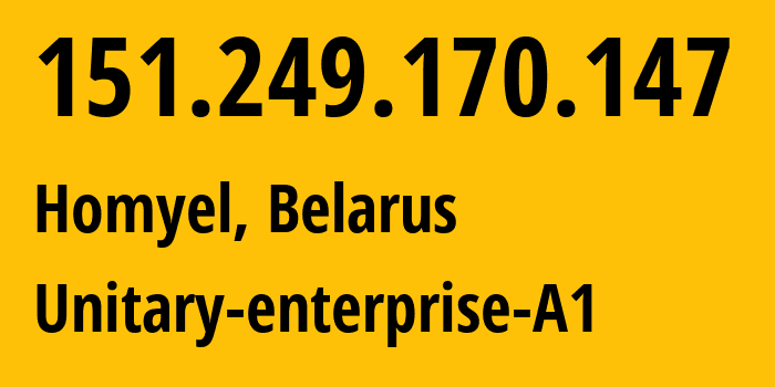 IP address 151.249.170.147 (Homyel, Homyel Voblasc, Belarus) get location, coordinates on map, ISP provider AS42772 Unitary-enterprise-A1 // who is provider of ip address 151.249.170.147, whose IP address