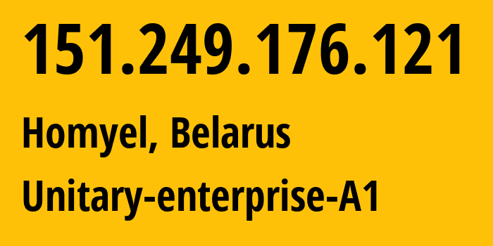 IP address 151.249.176.121 (Homyel, Homyel Voblasc, Belarus) get location, coordinates on map, ISP provider AS42772 Unitary-enterprise-A1 // who is provider of ip address 151.249.176.121, whose IP address