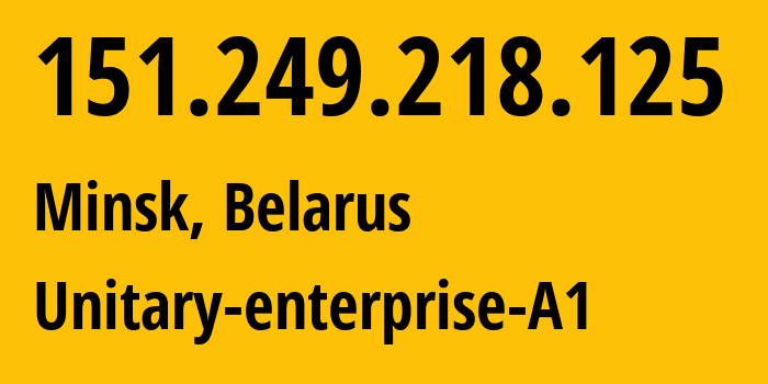 IP address 151.249.218.125 (Minsk, Minsk City, Belarus) get location, coordinates on map, ISP provider AS42772 Unitary-enterprise-A1 // who is provider of ip address 151.249.218.125, whose IP address