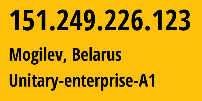 IP address 151.249.226.123 (Mogilev, Mogilev, Belarus) get location, coordinates on map, ISP provider AS42772 Unitary-enterprise-A1 // who is provider of ip address 151.249.226.123, whose IP address