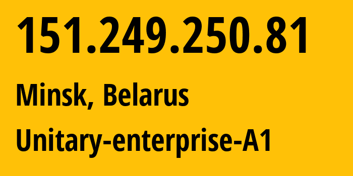 IP-адрес 151.249.250.81 (Минск, Минск, Беларусь) определить местоположение, координаты на карте, ISP провайдер AS42772 Unitary-enterprise-A1 // кто провайдер айпи-адреса 151.249.250.81