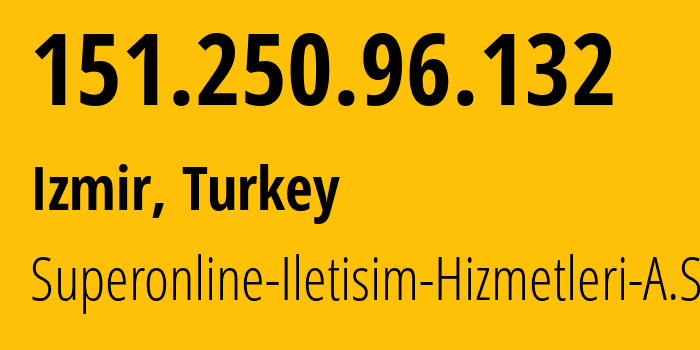 IP-адрес 151.250.96.132 (Şişli, Стамбул, Турция) определить местоположение, координаты на карте, ISP провайдер AS34984 Superonline-Iletisim-Hizmetleri-A.S. // кто провайдер айпи-адреса 151.250.96.132