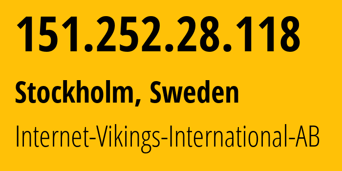 IP-адрес 151.252.28.118 (Стокгольм, Stockholm County, Швеция) определить местоположение, координаты на карте, ISP провайдер AS51747 Internet-Vikings-International-AB // кто провайдер айпи-адреса 151.252.28.118