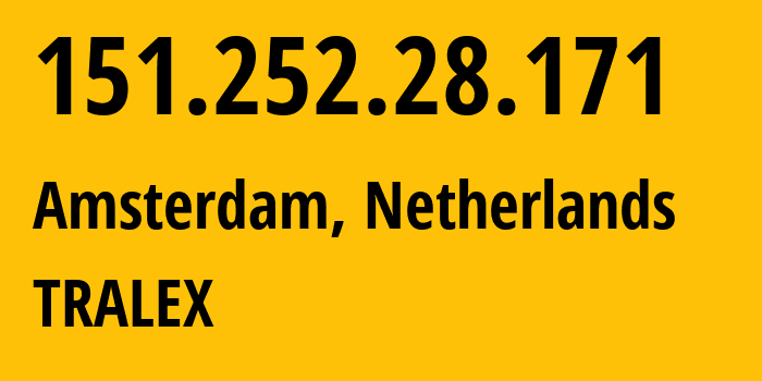 IP-адрес 151.252.28.171 (Амстердам, Северная Голландия, Нидерланды) определить местоположение, координаты на карте, ISP провайдер AS51747 TRALEX // кто провайдер айпи-адреса 151.252.28.171