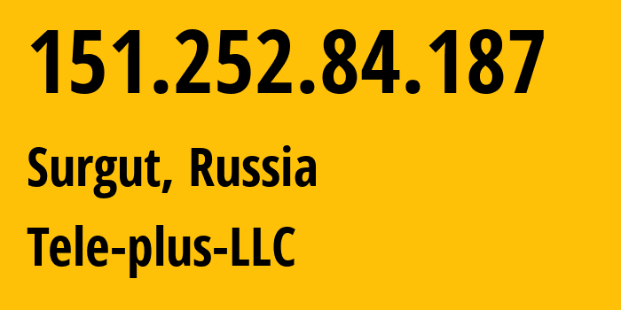 IP-адрес 151.252.84.187 (Сургут, Ханты-Мансийский АО, Россия) определить местоположение, координаты на карте, ISP провайдер AS30855 Tele-plus-LLC // кто провайдер айпи-адреса 151.252.84.187