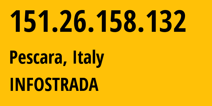 IP address 151.26.158.132 (Pescara, Abruzzo, Italy) get location, coordinates on map, ISP provider AS1267 INFOSTRADA // who is provider of ip address 151.26.158.132, whose IP address