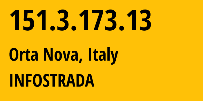 IP address 151.3.173.13 (Orta Nova, Apulia, Italy) get location, coordinates on map, ISP provider AS1267 INFOSTRADA // who is provider of ip address 151.3.173.13, whose IP address