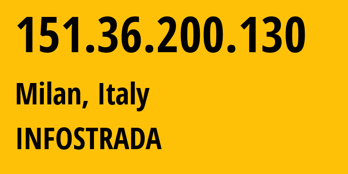 IP address 151.36.200.130 (Milan, Lombardy, Italy) get location, coordinates on map, ISP provider AS1267 INFOSTRADA // who is provider of ip address 151.36.200.130, whose IP address