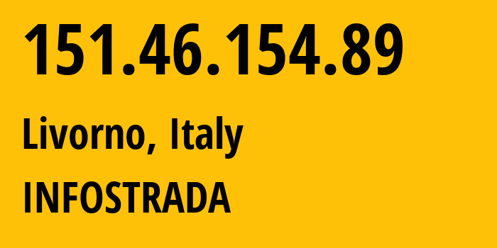 IP address 151.46.154.89 (Livorno, Tuscany, Italy) get location, coordinates on map, ISP provider AS1267 INFOSTRADA // who is provider of ip address 151.46.154.89, whose IP address