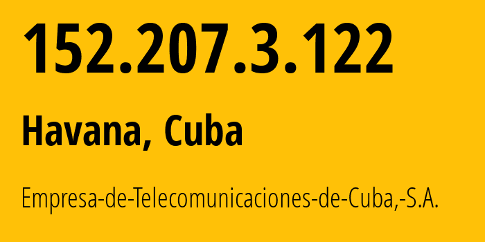 IP-адрес 152.207.3.122 (Гавана, Havana, Куба) определить местоположение, координаты на карте, ISP провайдер AS27725 Empresa-de-Telecomunicaciones-de-Cuba,-S.A. // кто провайдер айпи-адреса 152.207.3.122