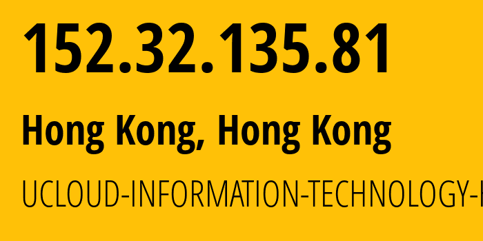 IP address 152.32.135.81 (Hong Kong, Kowloon, Hong Kong) get location, coordinates on map, ISP provider AS135377 UCLOUD-INFORMATION-TECHNOLOGY-HK-LIMITED // who is provider of ip address 152.32.135.81, whose IP address