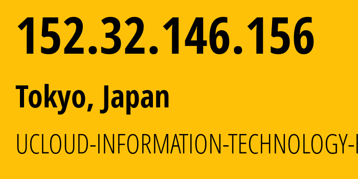 IP address 152.32.146.156 (Tokyo, Tokyo, Japan) get location, coordinates on map, ISP provider AS135377 UCLOUD-INFORMATION-TECHNOLOGY-HK-LIMITED // who is provider of ip address 152.32.146.156, whose IP address