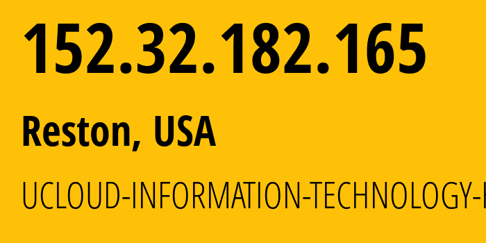 IP address 152.32.182.165 (Reston, Virginia, USA) get location, coordinates on map, ISP provider AS135377 UCLOUD-INFORMATION-TECHNOLOGY-HK-LIMITED // who is provider of ip address 152.32.182.165, whose IP address