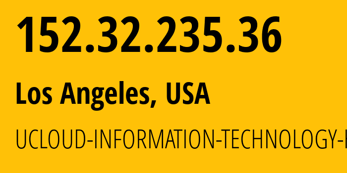 IP address 152.32.235.36 (Los Angeles, California, USA) get location, coordinates on map, ISP provider AS135377 UCLOUD-INFORMATION-TECHNOLOGY-HK-LIMITED // who is provider of ip address 152.32.235.36, whose IP address