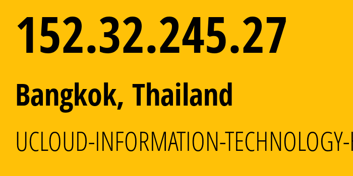 IP address 152.32.245.27 (Bangkok, Bangkok, Thailand) get location, coordinates on map, ISP provider AS135377 UCLOUD-INFORMATION-TECHNOLOGY-HK-LIMITED // who is provider of ip address 152.32.245.27, whose IP address