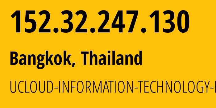 IP-адрес 152.32.247.130 (Бангкок, Bangkok, Таиланд) определить местоположение, координаты на карте, ISP провайдер AS135377 UCLOUD-INFORMATION-TECHNOLOGY-HK-LIMITED // кто провайдер айпи-адреса 152.32.247.130