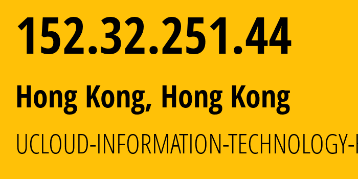 IP address 152.32.251.44 (Hong Kong, Kowloon, Hong Kong) get location, coordinates on map, ISP provider AS135377 UCLOUD-INFORMATION-TECHNOLOGY-HK-LIMITED // who is provider of ip address 152.32.251.44, whose IP address